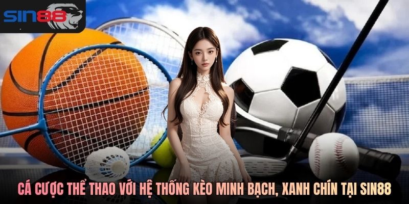 Cá cược thể thao với hệ thống kèo minh bạch, xanh chín tại SIN88