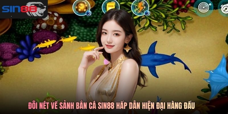 Đôi nét về sảnh bắn cá SIN88 hấp dẫn hiện đại hàng đầu