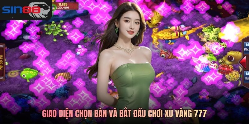 Giao diện chọn bàn và bắt đầu chơi Xu Vàng 777