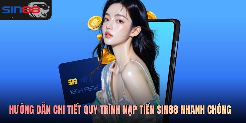 Hướng dẫn chi tiết quy trình nạp tiền SIN88 nhanh chóng và an toàn