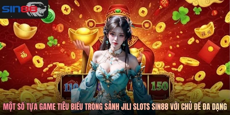 Một số tựa game tiêu biểu trong sảnh JILI Slots SIN88 với chủ đề đa dạng