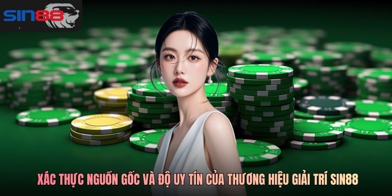 Xác thực nguồn gốc và độ uy tín của thương hiệu giải trí SIN88